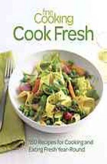 Fine cooking cook fresh : 150 recipes for cooking and eating fresh year-round