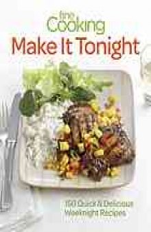 Fine cooking make it tonight : 150 quick & delicious weeknight recipes