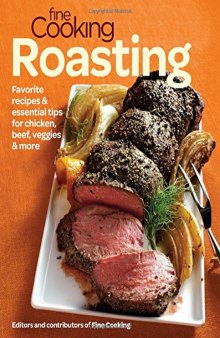 Fine Cooking Roasting: Favorite Recipes & Essential Tips for Chicken, Beef, Veggies & More