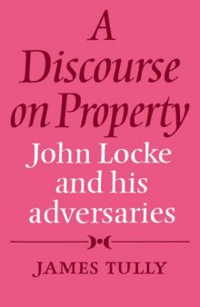 A Discourse on Property: John Locke and his Adversaries