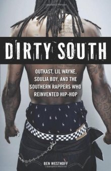 Dirty South: OutKast, Lil Wayne, Soulja Boy, and the Southern Rappers Who Reinvented Hip-Hop