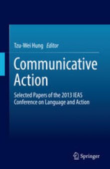 Communicative Action: Selected Papers of the 2013 IEAS Conference on Language and Action