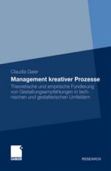 Management kreativer Prozesse: Theoretische und empirische Fundierung von Gestaltungsempfehlungen in technischen und gestalterischen Umfeldern