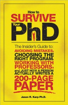 How to Survive Your PhD: The Insider's Guide to Avoiding Mistakes, Choosing the Right Program, Working with Professors, and Just How a Person Actually Writes a 200-Page Paper