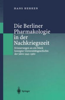 Die Berliner Pharmakologie in der Nachkriegszeit: Erinnerungen an ein Stück bewegter Universitätsgeschichte der Jahre 1945–1960