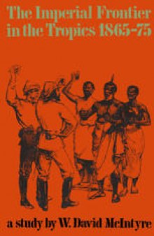 The Imperial Frontier in the Tropics, 1865–75: A Study of British Colonial Policy in West Africa, Malaya and the South Pacific in the Age of Gladstone and Disraeli