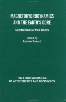 Magnetohydrodynamics and the Earth's Core: Selected Works by Paul Roberts (Fluid Mechanics of Astrophysics and Geophysics, V. 10)