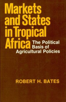 Markets and States in Tropical Africa: The Political Basis of Agricultural Policies