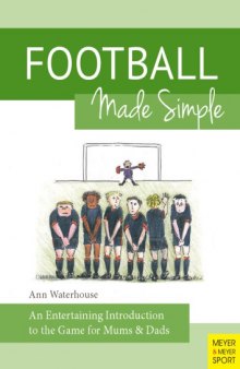 Football Made Simple : An Entertaining Introduction to the Game for Mums & Dads