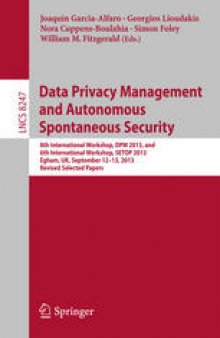 Data Privacy Management and Autonomous Spontaneous Security: 8th International Workshop, DPM 2013, and 6th International Workshop, SETOP 2013, Egham, UK, September 12-13, 2013, Revised Selected Papers