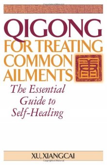 Qigong for Treating Common Ailments: The Essential Guide to Self Healing