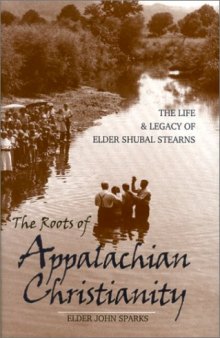 The Roots of Appalachian Christianity: The Life and Legacy of Elder Shubal Stearns (Religion in the South, 8)