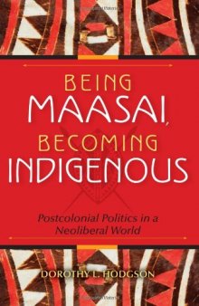 Being Maasai, Becoming Indigenous: Postcolonial Politics in a Neoliberal World  