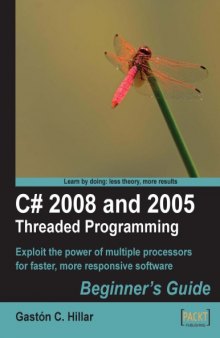 C# 2008 and 2005 threaded programming beginner's guide : exploit the power of multiple processors for faster, more responsive software. - Description based on print version record. - "Learn by doing: less theory, more results"--Cover. - Includes index