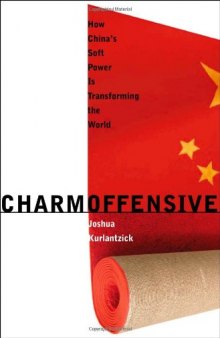 Charm Offensive: How China's Soft Power Is Transforming the World (A New Republic Book)