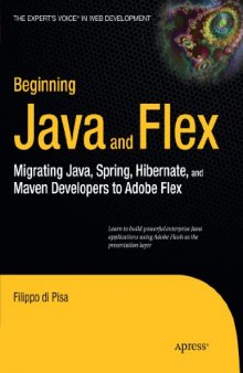Beginning Java and Flex: migrating Java, Spring, Hibernate, and Maven developers to Adobe Flex