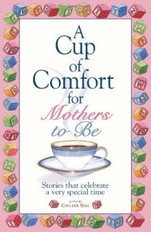 A Cup Of Comfort For Mothers To Be: Stories That Celebrate a Very Special Time (Cup of Comfort Series Book)