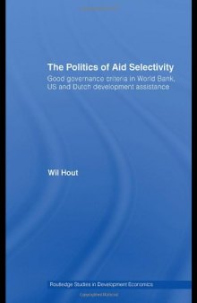 The Politics of Aid Selectivity: Good Governance Criteria in World Bank, U.S. and Dutch Development Assistance (Routledge Studies in Development EconomicsA?)