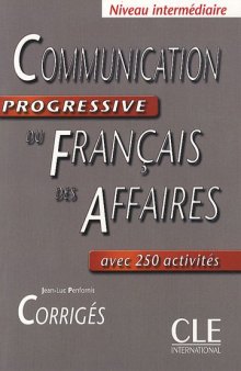 Communication progressive du français des affaires : Niveau intermédiaire avec 250 activités, Corrigés