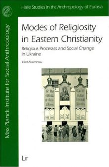 Modes of Religiosity in Eastern Christianity: Religious Processes and Social Change in Ukraine (Halle Studies in the Anthropology of Eurasia)