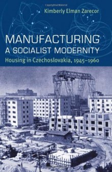 Manufacturing a Socialist Modernity: Housing in Czechoslovakia, 1945-1960
