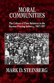 Moral communities: the culture of class relations in the Russian printing industry, 1867-1907  