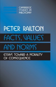 Facts, Values, and Norms: Essays toward a Morality of Consequence (Cambridge Studies in Philosophy)