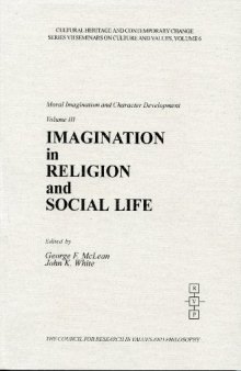 Imagination in Religion and Social Life (Cultural Heritage and Contemporary Change. Series VII, Seminars on Cultures and Values, V. 6 : Moral Imagination and Character Development, Volume 3)