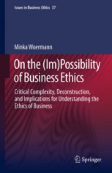 On the (im)possibility of business ethics : critical complexity, deconstruction, and implications for understanding the ethics of business