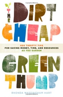 The Dirt-Cheap Green Thumb: 400 Thrifty Tips for Saving Money, Time, and Resources as You Garden