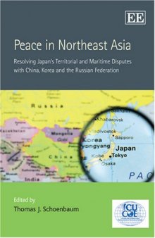 Peace In Northeast Asia: Resolving Japan's Territorial and Maritime Disputes With China, Korea and the Russian