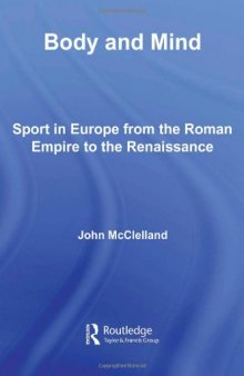Body and Mind: Sport in Europe from the Roman Empire to the Renaissance (Sport in the Global Society)