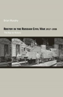 Rostov in the Russian Civil War, 1917-1920: The Key to Victory (Cass Military Studies)