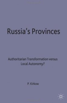 Russia's Provinces: Authoritarian Transformation versus Local Autonomy
