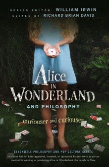 Alice in Wonderland and Philosophy: Curioser and Curioser (Blackwell Philosophy and Pop Culture Series)