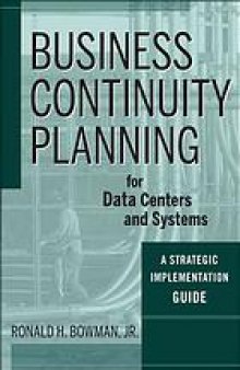 Business continuity planning for data centers and systems : a strategic implementation guide