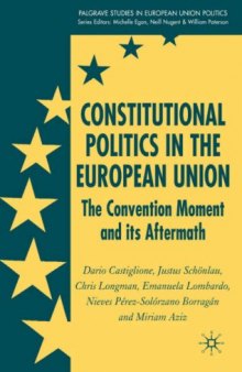 Constitutional Politics in the European Union: The Convention Moment and its Aftermath (Palgrave Studies in European Union Poltics)