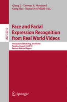 Face and Facial Expression Recognition from Real World Videos: International Workshop, Stockholm, Sweden, August 24, 2014, Revised Selected Papers