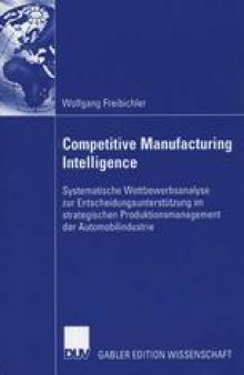 Competitive Manufacturing Intelligence: Systematische Wettbewerbsanalyse zur Entscheidungsunterstützung im strategischen Produktionsmanagement der Automobilindustrie