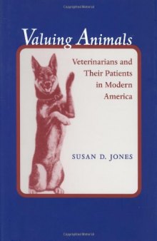 Valuing Animals: Veterinarians and Their Patients in Modern America