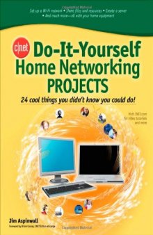 CNET Do-It-Yourself Home Networking Projects: 24 Cool Things You Didn't Know You Could Do!