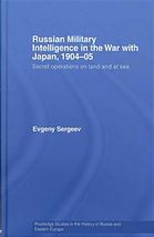 Russian military intelligence in the war with Japan, 1904-05 : secret operations on land and at sea