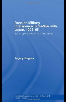 Russian Military Intelligence in the War with Japan, 1904–05: Secret Operations on Land and at Sea (Routledge Studies in the History of Russia and Eastern Europe)