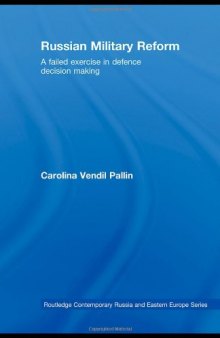 Russian Military Reform: A Failed Exercise in Defence Decision Making (Routledge Contemporary Russia and Eastern Europe Series)