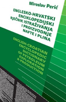 Englesko-hrvatski enciklopedijski rječnik istraživanja i proizvodnje nafte i plina
