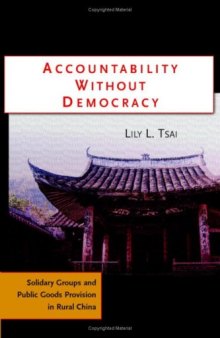 Accountability Without Democracy: Solidary Groups and Public Goods Provision in Rural China (Cambridge Studies in Comparative Politics)