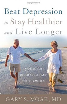 Beat Depression to Stay Healthier and Live Longer: A Guide for Older Adults and Their Families