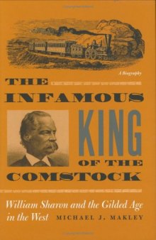 The Infamous King Of The Comstock: William Sharon And The Gilded Age In The West (Wilber S. Shepperson Series in Nevada History)