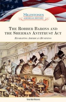The Robber Barons and the Sherman Antitrust Act: Reshaping American Business (Milestones in American History)