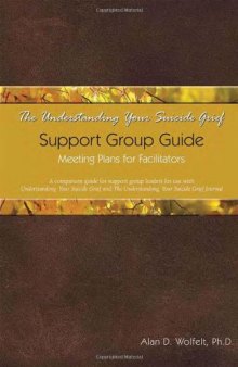 The Understanding Your Suicide Grief Support Group Guide: Meeting Plans for Facilitators (Understanding Your Grief)